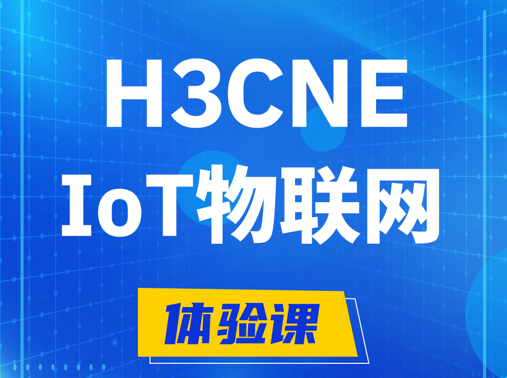 怀化H3CNE-IoT物联网技术工程师认证培训课程